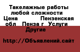 Такелажные работы любой сложности › Цена ­ 1 000 - Пензенская обл., Пенза г. Услуги » Другие   